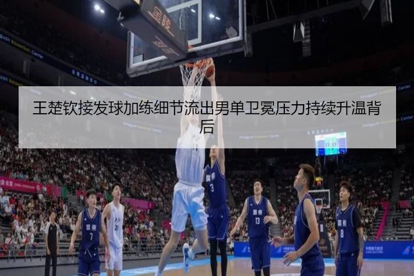 王楚钦接发球加练细节流出男单卫冕压力持续升温背后 | leyusports