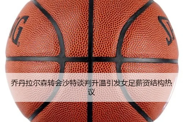 乔丹拉尔森转会沙特谈判升温引发女足薪资结构热议 - leyusports